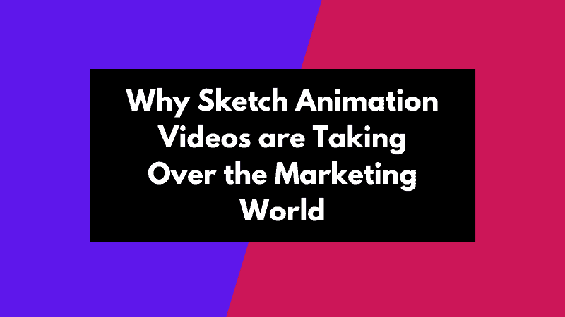 Why Sketch Animation Videos are Taking Over the Marketing World