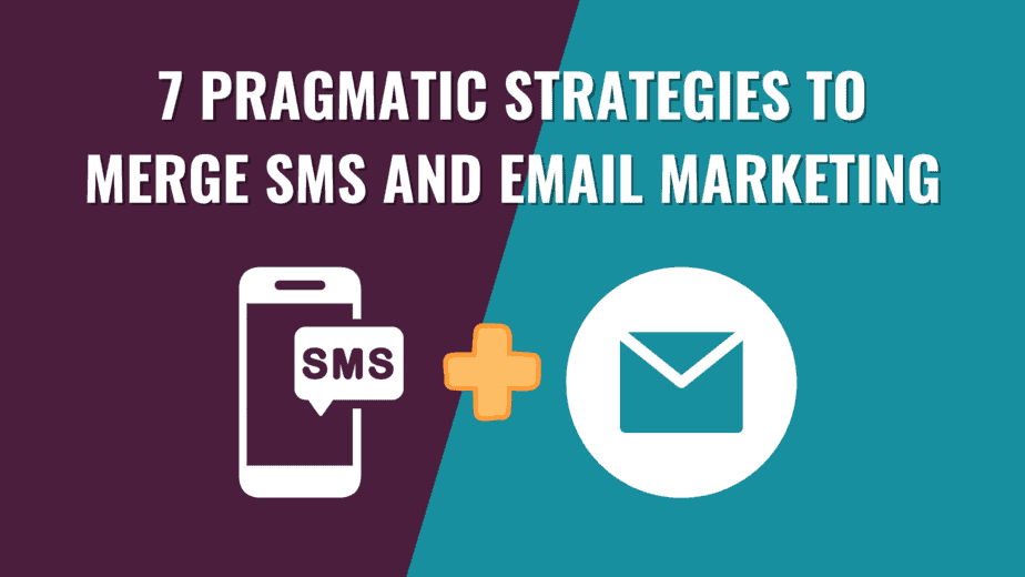 7 Pragmatic Strategies to Merge SMS And Email Marketing